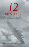12 Minutes: The Untold Story of the Ghost Plane at The Battle of the Bulge - Hardcover