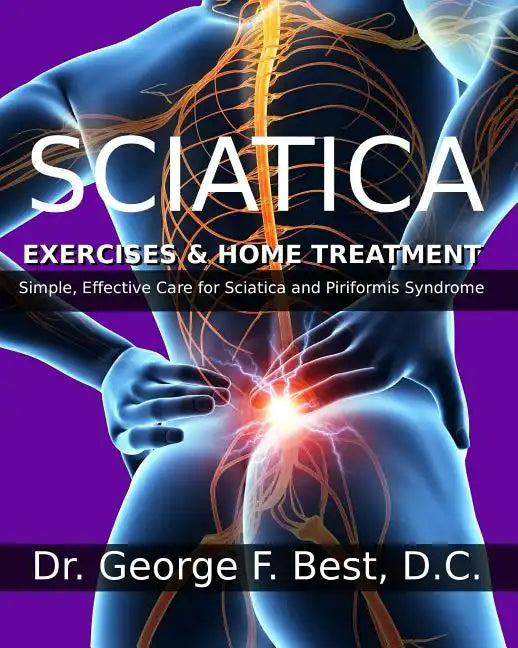 Sciatica Exercises & Home Treatment: Simple, Effective Care For Sciatica and Piriformis Syndrome - Paperback