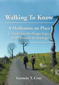 Walking To Know: A Meditation on Place Considering the Design Legacy if the Camino de Santiago - Hardcover
