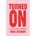 Turned On: A Creative's Guide to Awakening Presence, Pleasure, and Possibility - Paperback