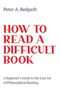 How to Read a Difficult Book: A Beginner's Guide to the Lost Art of Philosophical Reading - Paperback
