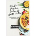 105 Most Popular Dishes of Northern India: Cook Authentic Indian At Home - Paperback