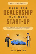 Be Your Own Boss! Used Car Dealership Business Startup: A Detail Step By Step Guide to Starting a Successful Preowned Car Lot Business for All 50 Stat - Paperback