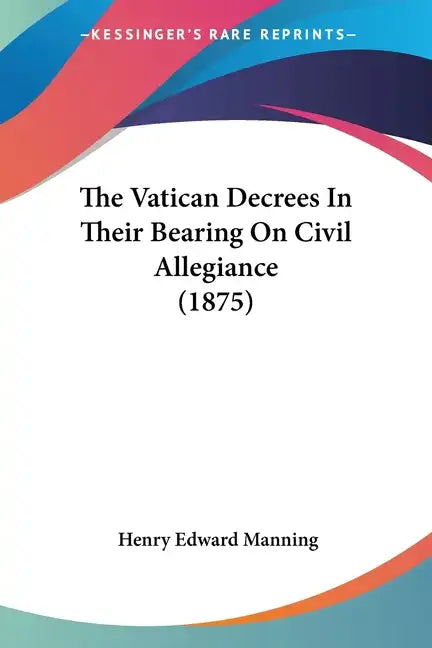 The Vatican Decrees In Their Bearing On Civil Allegiance (1875) - Paperback