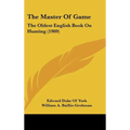 The Master Of Game: The Oldest English Book On Hunting (1909) - Hardcover