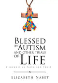 Blessed by Autism and Other Trials of Life: A Journey in Faith and Trust - Hardcover