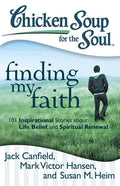 Chicken Soup for the Soul: Finding My Faith: 101 Inspirational Stories about Life, Belief, and Spiritual Renewal - Paperback