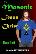 The Masonic Jesus Christ: Hiram Abiff - Paperback