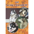 The Alaska Malamute: A Complete and Comprehensive Beginners Guide To: Buying, Owning, Health, Grooming, Training, Obedience, Understanding - Paperback