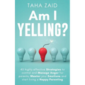 Am I Yelling: 45 Highly Effective Strategies to Control and Manage Anger for Parents, Master your Emotions and Start Living a Happy Parenting - Paperback