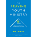 The Praying Youth Ministry: Leading & Ministering from Upper Rooms - Paperback