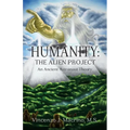 Humanity: The Alien Project An Ancient Astronaut Theory - Paperback