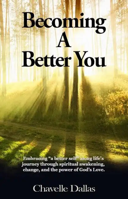 Becoming a Better You: Embracing "a Better Self" Along Life's Journey Through Spiritual Awakening, Change, and the Power of God's Love - Paperback