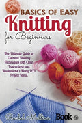 Basics of easy knitting for beginners: The Ultimate Guide to Essential Knitting Techniques with Clear Instructions and Illustrations + Many DIY Projec - Paperback