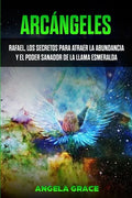 Arcángeles: Rafael, los secretos para atraer la abundancia y el poder sanador de la llama esmeralda - Paperback