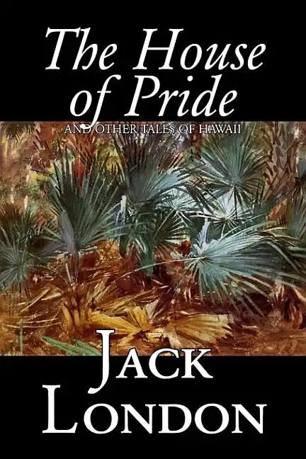 The House of Pride and Other Tales of Hawaii by Jack London, Fiction, Action & Adventure - Hardcover
