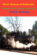Short History of Railroads: The Story of the Evolution of the Train - Paperback