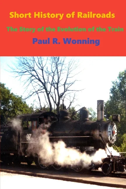 Short History of Railroads: The Story of the Evolution of the Train - Paperback