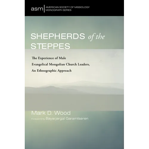 Shepherds of the Steppes: The Experience of Male Evangelical Mongolian Church Leaders, an Ethnographic Approach - Hardcover