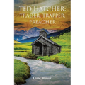 Ted Hatcher: Trader, Trapper, Preacher - Paperback
