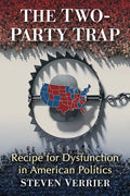 The Two-Party Trap: Recipe for Dysfunction in American Politics - Paperback