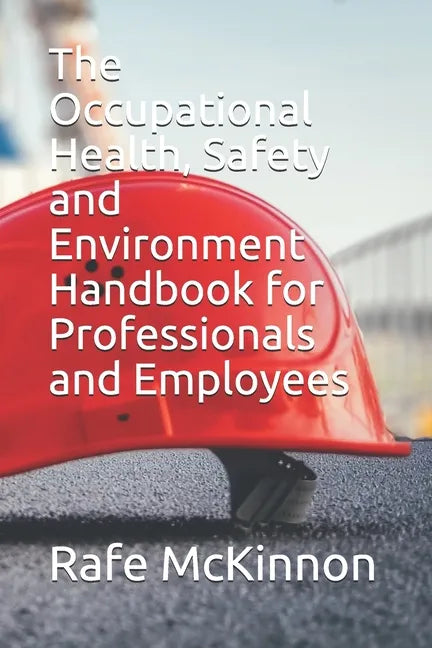 The Occupational Health, Safety and Environment Handbook for Professionals and Employees - Paperback