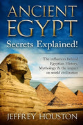 Ancient Egypt Secrets Explained!: The Influences Behind Egyptian History, Mythology & The Impact On World Civilization - Paperback