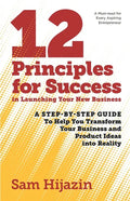 12 Principles for Success in Launching Your New Business: A Step-by-Step Guide That Will Help You Transform Your Business and Product Ideas into Reali - Paperback
