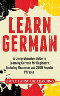 Learn German: A Comprehensive Guide to Learning German for Beginners, Including Grammar and 2500 Popular Phrases - Hardcover