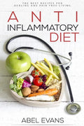 Anti-Inflammatory Diet: The Best Recipes for Healthy & Pain Free Living: 180+ Approved Recipes for Healing, Fighting Inflammation and Enjoying - Paperback