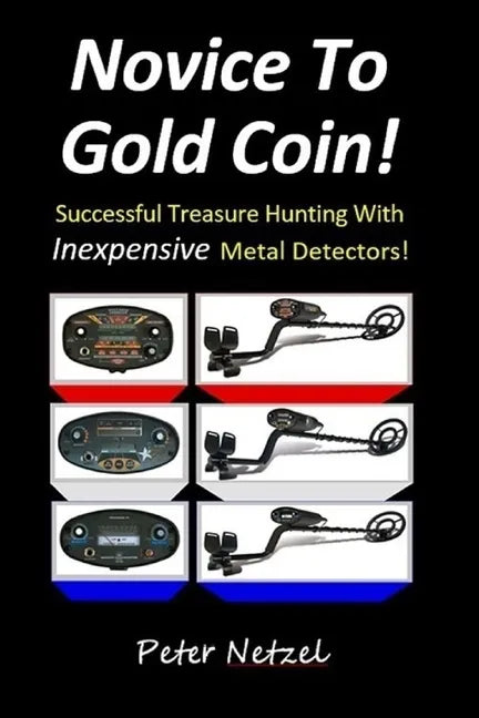 Novice To Gold Coin: : Successful Treasure Hunting With Inexpensive Metal Detectors - Paperback
