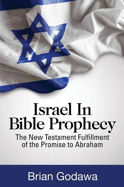 Israel in Bible Prophecy: The New Testament Fulfillment of the Promise to Abraham - Paperback