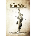 The Iron Wire: A novel on the Adelaide to Darwin telegraph line, 1871 - Paperback