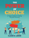 The Power of Choice: A Teen's Guide to Finding Personal Success - Paperback
