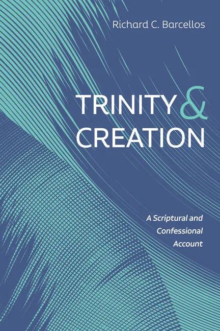 Trinity and Creation: A Scriptural and Confessional Account - Hardcover