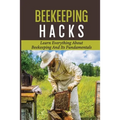 Beekeeping Hacks: Learn Everything About Beekeeping And Its Fundamentals: Ideas For A Beekeeping - Paperback