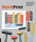 Block Print: Everything You Need to Know for Printing with Lino Blocks, Rubber Blocks, Foam Sheets, and Stamp Sets - Paperback