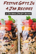 Festive Gifts In A Jar Recipes: 25 Diy Mason Jar Gift Recipes: What Can You Put In Mason Jars For Christmas Gifts? - Paperback