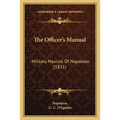 The Officer's Manual: Military Maxims Of Napoleon (1831) - Paperback