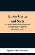 Hindu Castes and Sects: An Exposition of the Origin of the Hindu Caste System and the Bearing of the Sects Towards Each Other and Towards Other Religi - Paperback