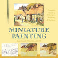 Miniature Painting: A Complete Guide to Techniques, Mediums, and Surfaces - Paperback