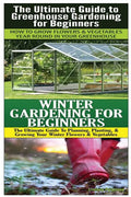 The Ultimate Guide to Greenhouse Gardening for Beginners & Winter Gardening For Beginners - Paperback