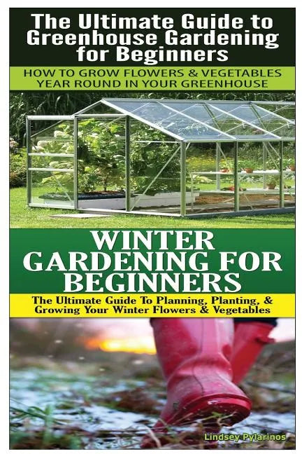 The Ultimate Guide to Greenhouse Gardening for Beginners & Winter Gardening For Beginners - Paperback