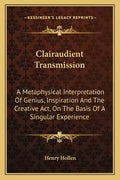 Clairaudient Transmission: A Metaphysical Interpretation of Genius, Inspiration and the Creative ACT, on the Basis of a Singular Experience - Paperback