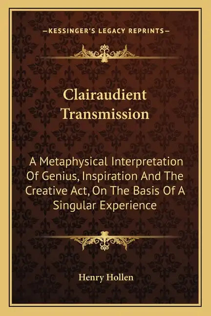 Clairaudient Transmission: A Metaphysical Interpretation of Genius, Inspiration and the Creative ACT, on the Basis of a Singular Experience - Paperback