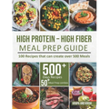 High-Protein High-Fiber Meal Prep Guide: 100 Recipes that can create over 500 Meals - Paperback