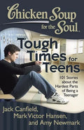 Chicken Soup for the Soul: Tough Times for Teens: 101 Stories about the Hardest Parts of Being a Teenager - Paperback