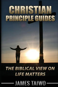 Christian Principle Guides: The Biblical View On Life Matters - Paperback