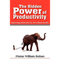 The Hidden Power of Productivity: Improving Productivity by 30% Without Layoffs! - Paperback