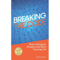 Breaking The Code: Stop Looking for Answers and Start Enjoying Life - Paperback